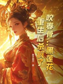 咬春骨：黑莲花重生后杀疯了