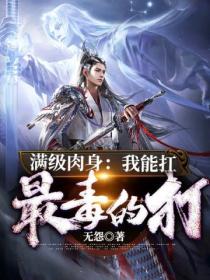 满级肉身:我能扛最毒的打