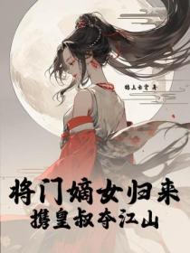 将门嫡女归来,携皇叔夺江山