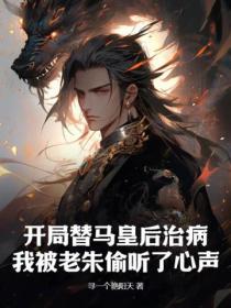 开局替马皇后治病,我被老朱偷听了心声