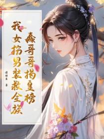 蠢哥哥揭皇榜，我女扮男装救全族