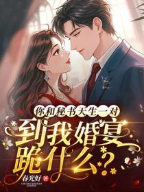 你和秘书天生一对，到我婚宴跪什么？