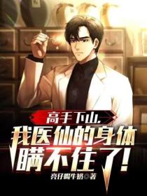 高手下山,我医仙的身份瞒不住了!