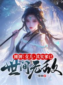 摊牌：女儿，其实爹已世间无敌