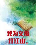 我为女帝打江山，女帝赐我斩立决