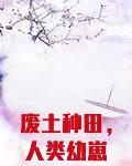 废土种田，人类幼崽饲养手册