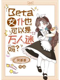 Beta女仆也可以是万人迷吗？