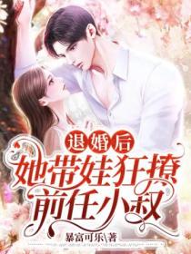 退婚后,她带娃狂撩前任小叔