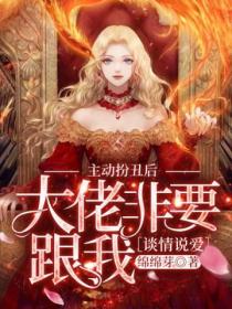 主动扮丑后,大佬非要跟我谈情说爱