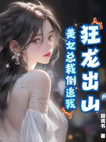 狂龙出山，美女总裁倒追我
