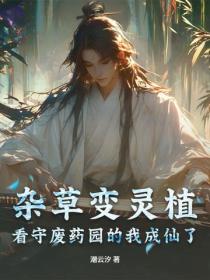 杂草变灵植,看守废药园的我成仙了