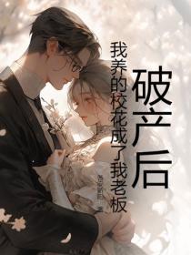 破产后,我养的校花成了我老板