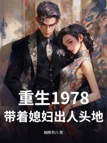 重回1978:娇妻抱紧我,带你当首富!
