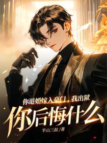 你退婚嫁入豪门，我出狱你后悔什么？