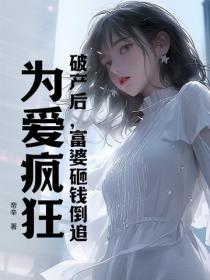 破产后，富婆砸钱倒追，为爱疯狂