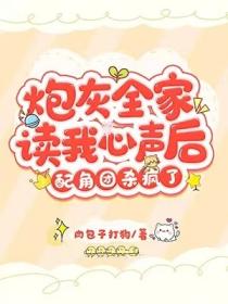 炮灰全家读我心声后,配角团杀疯了