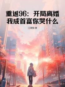 重返96：开局离婚，我成首富你哭什么