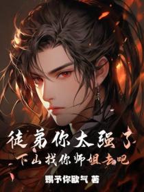 徒弟你太强了,下山找你师姐去吧