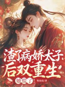 渣了病娇太子后双重生,她慌了!