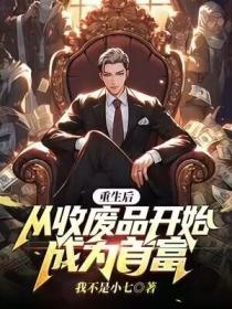 重生后，从收废品开始成为首富