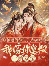 被逼借种生子，和离后我嫁你皇叔一胎双宝