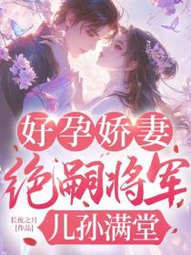 好孕娇妻，绝嗣将军儿孙满堂