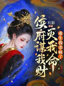 侯府谋我财灭我命，重生我杀疯了