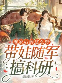 谁家后妈这么野，带娃随军搞科研