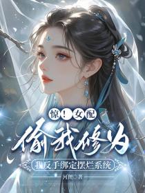 惊!女配偷我修为,我反手绑定摆烂系统