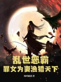 乱世恶霸，罪女为妻渔猎天下