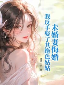 未婚妻悔婚，我反手娶了其绝色姑姑