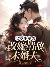 七零小军嫂，改嫁情敌未婚夫