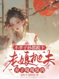 不孝子孙都跪下，老娘抛夫弃子嘎嘎炫肉