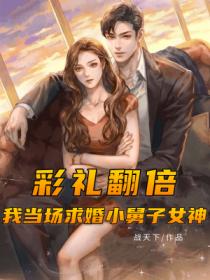 彩礼翻倍：我当场求婚小舅子女神