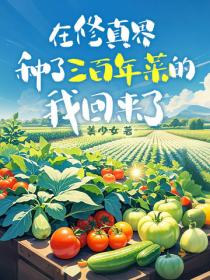 在修真界种了三百年菜的我回来了