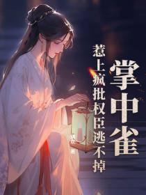 掌中雀！惹上疯批权臣逃不掉