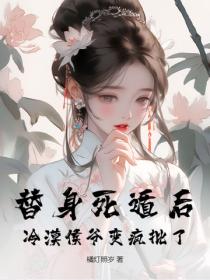 替身死遁后，冷漠侯爷变疯批了