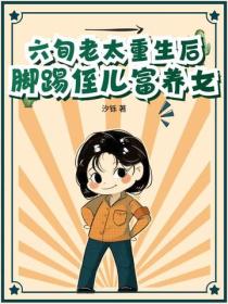 六旬老太重生后，脚踢侄儿富养女