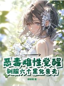 恶毒雌性觉醒，驯服六个黑化兽夫