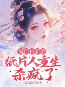 满门抄斩后，纸片人重生杀疯了