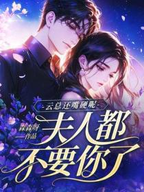 云总还嘴硬呢，夫人都不要你了