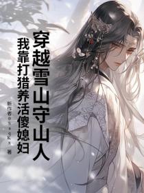 穿越雪山守山人,我靠打猎养活傻媳妇