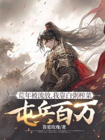 荒年被流放，我靠白粥榨菜屯兵百万