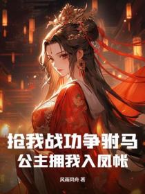 抢我战功争驸马，公主拥我入凤帐