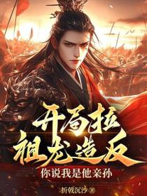 开局拉祖龙造反，你说我是他亲孙？