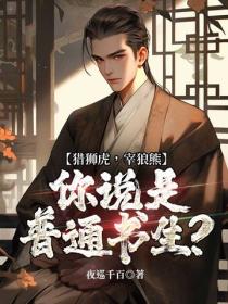 猎狮虎，宰狼熊，你说是普通书生？