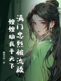满门忠烈被流放，嫂嫂助我平天下