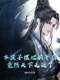 本世子摆烂躺平后，竟然天下无敌了！