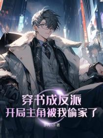 穿书成反派，开局主角被我偷家了