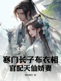 寒门长子布衣相，官配天仙娇妻！